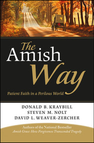 The Amish Way (Patient Faith in a Perilous World) by Donald B. Kraybill, Steven M. Nolt, David L. Weaver-Zercher, 9781118152768