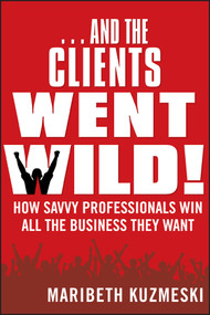 ...And the Clients Went Wild!, Revised and Updated (How Savvy Professionals Win All the Business They Want) by Maribeth Kuzmeski, 9781118156292