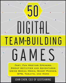50 Digital Team-Building Games (Fast, Fun Meeting Openers, Group Activities and Adventures using Social Media, Smart Phones, GPS, Tablets, and More) by John Chen, 9781118180938