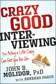 Crazy Good Interviewing (How Acting A Little Crazy Can Get You The Job) by John B. Molidor, Barbara Parus, 9781118295144