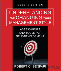Understanding and Changing Your Management Style (Assessments and Tools for Self-Development) by Robert C. Benfari, 9781118399460