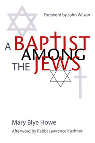 A Baptist Among the Jews by Mary Blye Howe, John Wilson, Rabbi Lawrence Kushner, 9781118425763
