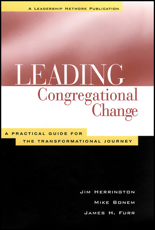 Leading Congregational Change (A Practical Guide for the Transformational Journey) by Jim Herrington, Mike Bonem, James H. Furr, 9781118446201