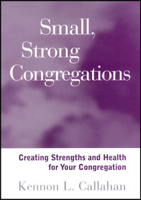 Small, Strong Congregations (Creating Strengths and Health for Your Congregation) by Kennon L. Callahan, 9781118594261
