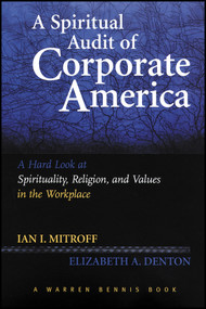 A Spiritual Audit of Corporate America (A Hard Look at Spirituality, Religion, and Values in the Workplace) by Ian Mitroff, Elizabeth A. Denton, 9781118599617