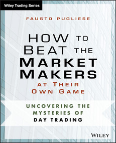 How to Beat the Market Makers at Their Own Game (Uncovering the Mysteries of Day Trading) by Fausto Pugliese, 9781118654538