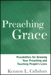Preaching Grace (Possibilities for Growing Your Preaching and Touching People's Lives) by Kennon L. Callahan, 9781118692929