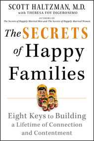 The Secrets of Happy Families (Eight Keys to Building a Lifetime of Connection and Contentment) by Scott Haltzman, Theresa Foy DiGeronimo, 9781118743737