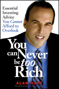 You Can Never Be Too Rich (Essential Investing Advice You Cannot Afford to Overlook) by Alan Haft, 9781118820094