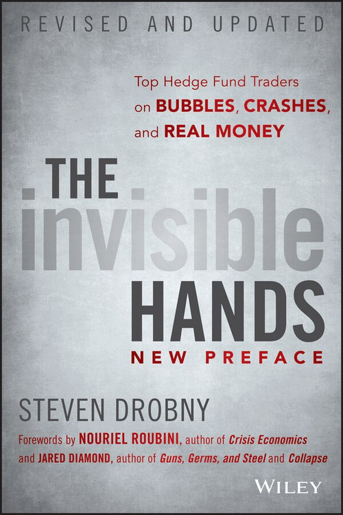 The Invisible Hands (Top Hedge Fund Traders on Bubbles, Crashes, and Real Money) by Steven Drobny, Nouriel Roubini, Jared Diamond, 9781118843000
