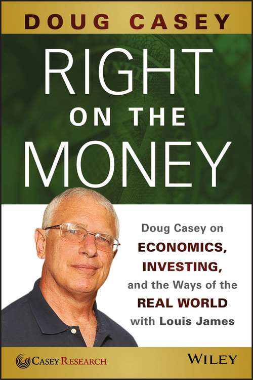 Right on the Money (Doug Casey on Economics, Investing, and the Ways of the Real World with Louis James) by Doug Casey, 9781118856222