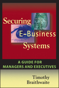 Securing E-Business Systems: A Guide for Managers and Executives by Timothy Braithwaite, 9781119090939