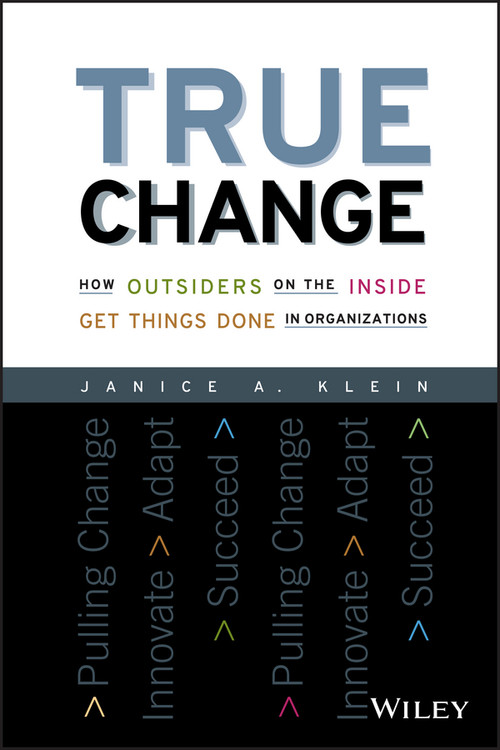 True Change (How Outsiders on the Inside Get Things Done in Organizations) by Janice A. Klein, 9781119116578