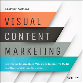 Visual Content Marketing (Leveraging Infographics, Video, and Interactive Media to Attract and Engage Customers) by Stephen Gamble, 9781119157434