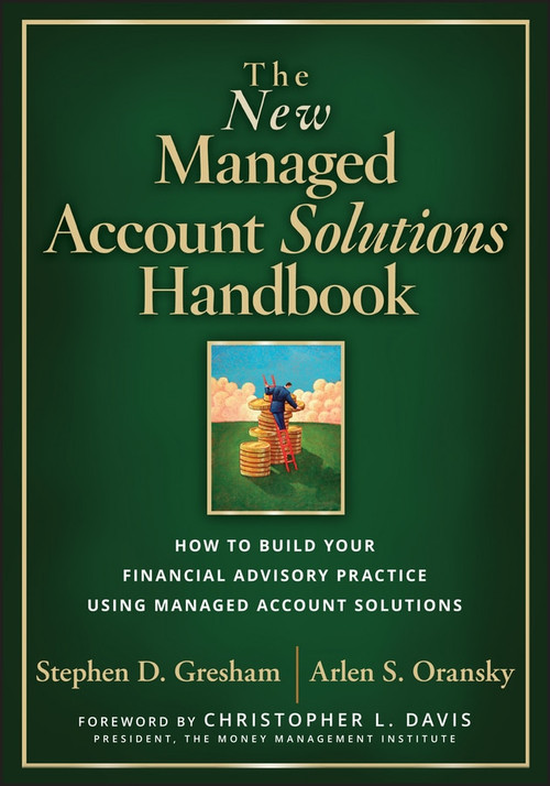 The New Managed Account Solutions Handbook (How to Build Your Financial Advisory Practice Using Managed Account Solutions) by Stephen D. Gresham, Arlen S. Oransky, 9781119161608