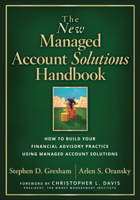 The New Managed Account Solutions Handbook (How to Build Your Financial Advisory Practice Using Managed Account Solutions) by Stephen D. Gresham, Arlen S. Oransky, 9781119161608