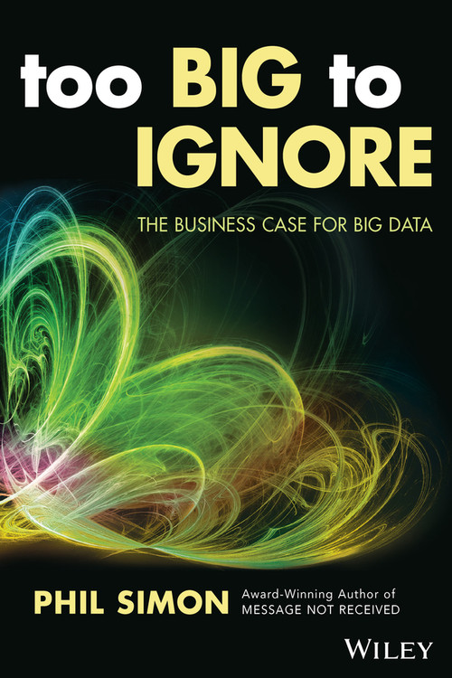 Too Big to Ignore (The Business Case for Big Data) by Phil Simon, 9781119217848