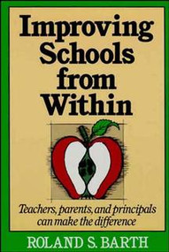 Improving Schools from Within (Teachers, Parents, and Principals Can Make the Difference) by Roland S. Barth, 9781555423681