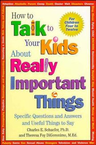 How to Talk to Your Kids About Really Important Things (Specific Questions and Answers and Useful Things to Say) by Charles E. Schaefer, Theresa Foy DiGeronimo, 9781555426118