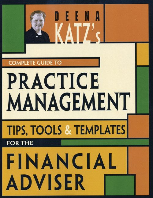 Deena Katz's Complete Guide to Practice Management (Tips, Tools, and Templates for the Financial Adviser) by Deena B. Katz, 9781576603086