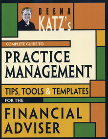 Deena Katz's Complete Guide to Practice Management (Tips, Tools, and Templates for the Financial Adviser) by Deena B. Katz, 9781576603086
