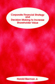 Corporate Financial Strategy and Decision Making to Increase Shareholder Value by Harold Bierman, Jr., 9781883249670