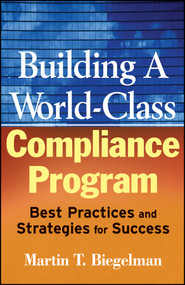 Building a World-Class Compliance Program (Best Practices and Strategies for Success) by Martin T. Biegelman, Daniel R. Biegelman, 9780470114780
