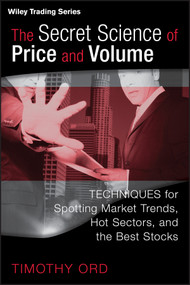 The Secret Science of Price and Volume (Techniques for Spotting Market Trends, Hot Sectors, and the Best Stocks) by Tim Ord, 9780470138984