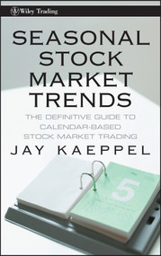 Seasonal Stock Market Trends (The Definitive Guide to Calendar-Based Stock Market Trading) by Jay Kaeppel, 9780470270431