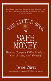 The Little Book of Safe Money (How to Conquer Killer Markets, Con Artists, and Yourself) by Jason Zweig, 9780470398524