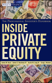 Inside Private Equity (The Professional Investor's Handbook) by James M. Kocis, James C. Bachman, IV, Austin M. Long, III, Craig J. Nickels, 9780470421895