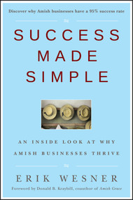Success Made Simple (An Inside Look at Why Amish Businesses Thrive) by Erik Wesner, Donald B. Kraybill, 9780470442371