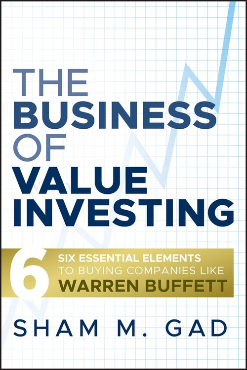 The Business of Value Investing (Six Essential Elements to Buying Companies Like Warren Buffett) by Sham M. Gad, 9780470444481