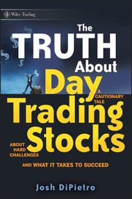 The Truth About Day Trading Stocks (A Cautionary Tale About Hard Challenges and What It Takes To Succeed) by Josh DiPietro, 9780470448489