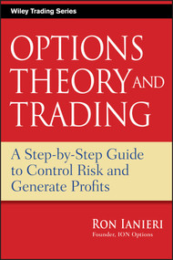 Options Theory and Trading (A Step-by-Step Guide to Control Risk and Generate Profits) by Ron Ianieri, 9780470455784
