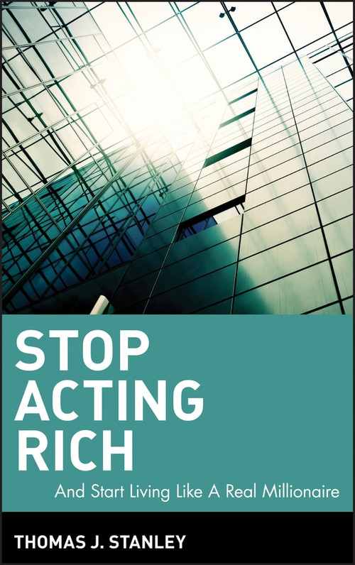 Stop Acting Rich (...And Start Living Like A Real Millionaire) by Thomas J. Stanley, 9780470482551