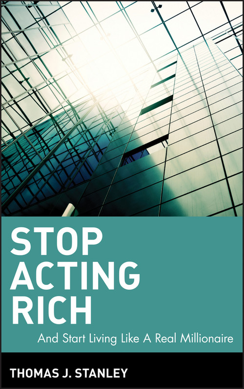 Stop Acting Rich (...And Start Living Like A Real Millionaire) by Thomas J. Stanley, 9780470482551