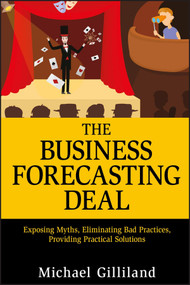 The Business Forecasting Deal (Exposing Myths, Eliminating Bad Practices, Providing Practical Solutions) by Michael Gilliland, 9780470574430