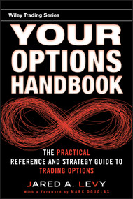 Your Options Handbook (The Practical Reference and Strategy Guide to Trading Options) by Jared Levy, Mark Douglas, 9780470603628