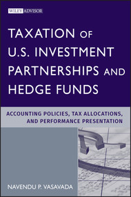 Taxation of U.S. Investment Partnerships and Hedge Funds (Accounting Policies, Tax Allocations, and Performance Presentation) by Navendu P. Vasavada, 9780470605752