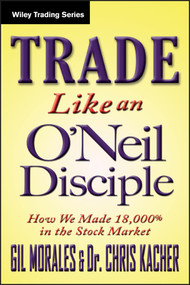 Trade Like an O'Neil Disciple (How We Made Over 18,000% in the Stock Market) by Gil Morales, Chris Kacher, 9780470616536