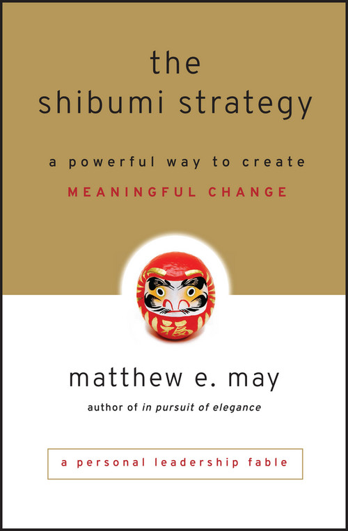 The Shibumi Strategy (A Powerful Way to Create Meaningful Change) by Matthew E. May, 9780470769508