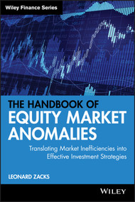 The Handbook of Equity Market Anomalies (Translating Market Inefficiencies into Effective Investment Strategies) by Leonard Zacks, 9780470905906