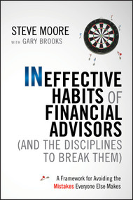 Ineffective Habits of Financial Advisors (and the Disciplines to Break Them) (A Framework for Avoiding the Mistakes Everyone Else Makes) by Steve Moore, Gary Brooks, 9780470910320