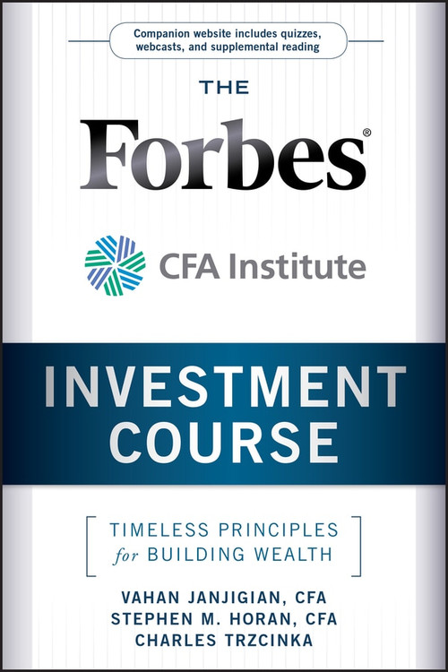 The Forbes / CFA Institute Investment Course (Timeless Principles for Building Wealth) by Vahan Janjigian, Stephen M. Horan, Charles Trzcinka, 9780470919651