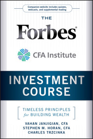 The Forbes / CFA Institute Investment Course (Timeless Principles for Building Wealth) by Vahan Janjigian, Stephen M. Horan, Charles Trzcinka, 9780470919651