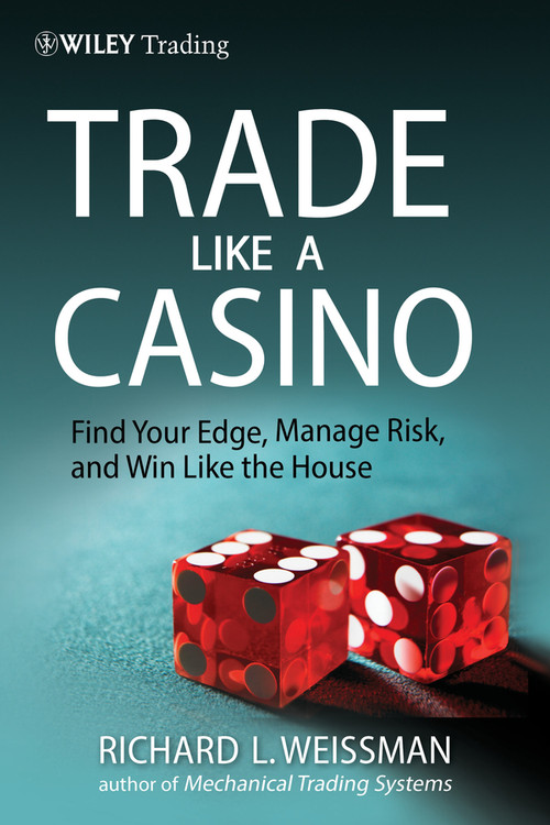 Trade Like a Casino (Find Your Edge, Manage Risk, and Win Like the House) by Richard L. Weissman, 9780470933091