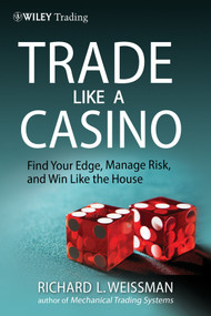Trade Like a Casino (Find Your Edge, Manage Risk, and Win Like the House) by Richard L. Weissman, 9780470933091