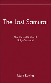 The Last Samurai (The Life and Battles of Saigo Takamori) by Mark Ravina, 9780471089704