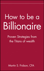 How to be a Billionaire (Proven Strategies from the Titans of Wealth) - 9780471332022 by Martin S. Fridson, 9780471332022